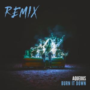 Burn It Down (Éclat Remix) dari Aqueous