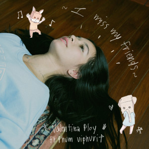 อัลบัม I Miss My Friends (feat. Phum Viphurit) ศิลปิน Valentina Ploy