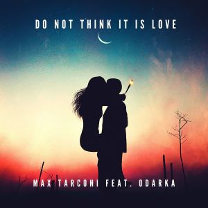 Dengarkan lagu Do Not Think It Is Love nyanyian Max Tarconi dengan lirik