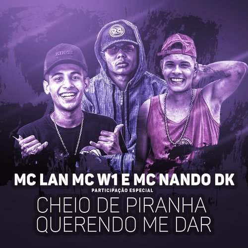 Cheio de piranha querendo me dar (Participação especial de MC W1 e MC Nando DK) (Explicit)