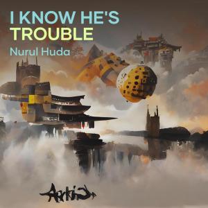 收聽Nurul Huda的I Know He's Trouble歌詞歌曲