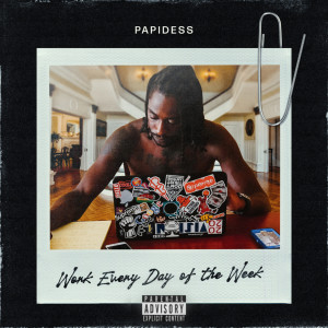 Dengarkan lagu Work Everyday of the Week (Explicit) nyanyian Papidess dengan lirik