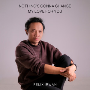 收聽Felix Irwan的Nothing's Gonna Change My Love for You (Acoustic Version)歌詞歌曲