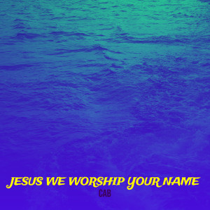 Album Jesus We Worship Your Name from CAB
