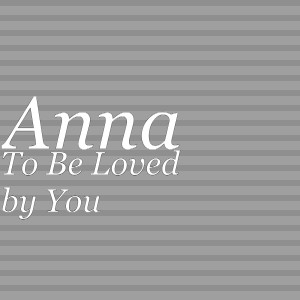 ดาวน์โหลดและฟังเพลง To Be Loved by You พร้อมเนื้อเพลงจาก Anna