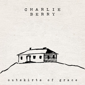ดาวน์โหลดและฟังเพลง Outskirts of Grace พร้อมเนื้อเพลงจาก Charlie Berry