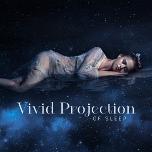 Vivid Projection of Sleep (Soothing Music for Deep Sleep and Lucid Dreaming)