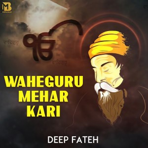 Listen to Waheguru Mehar Kari song with lyrics from Deep Fateh