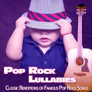 Album Pop Rock Lullabies: Classic Renditions of Famous Pop Rock Songs from Baby Lullaby Music Academy