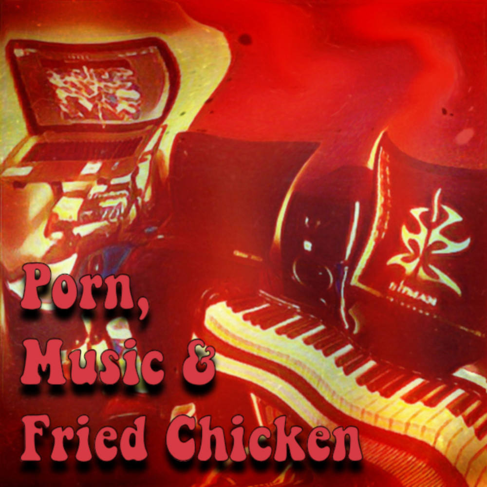 Porn, Music and Fried Chicken (Explicit)