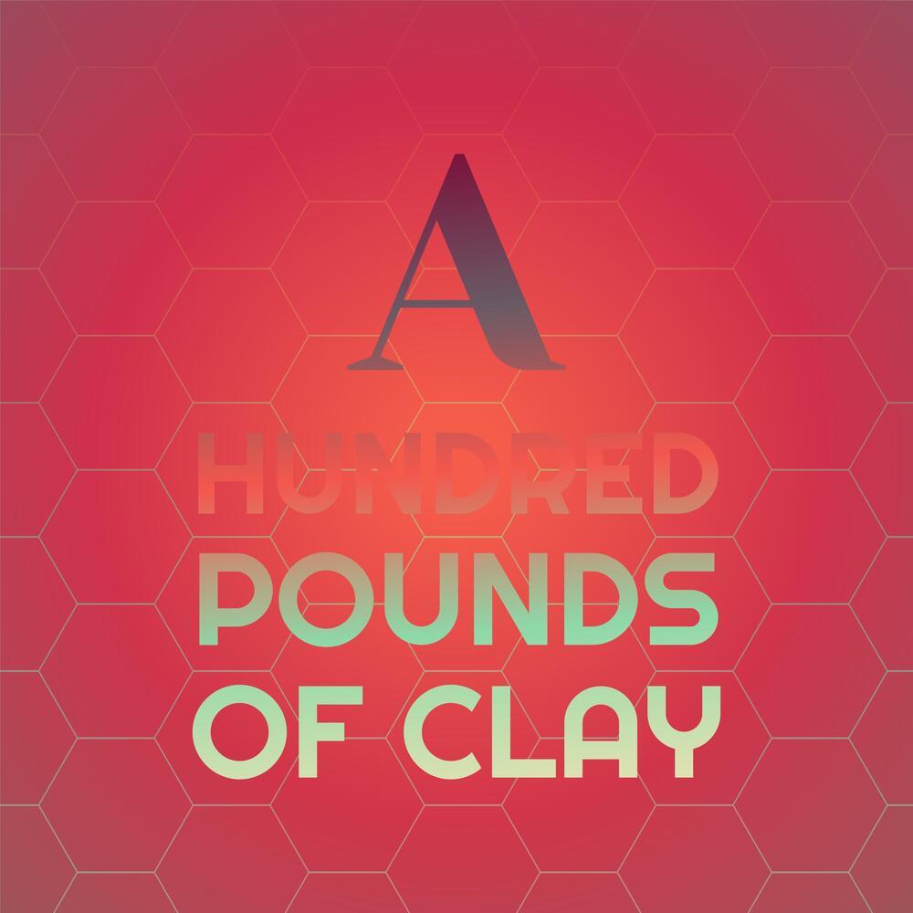 A Hundred Pounds of Clay