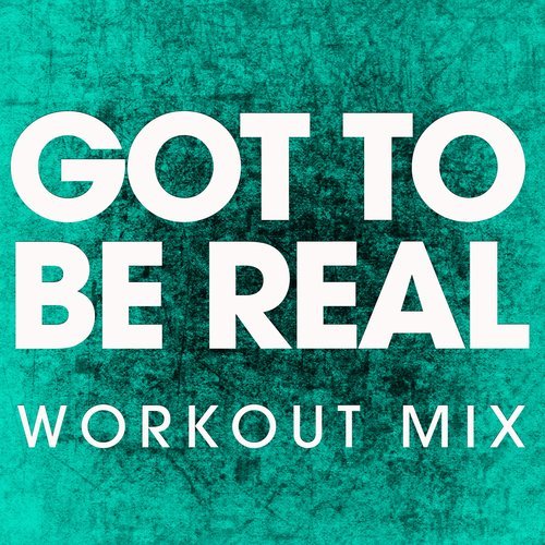 Got to Be Real (Extended Workout Mix)