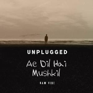 อัลบัม Ae Dil Hai Mushkil (Unplugged) ศิลปิน RAW VIBE