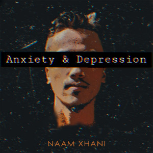 Dengarkan lagu Anxiety & Depression nyanyian Naam Xhani dengan lirik