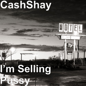 收听CashShay的I’m Selling Pussy (Explicit)歌词歌曲