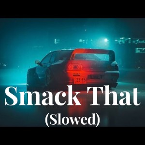 ดาวน์โหลดและฟังเพลง Smack That (Slowed) พร้อมเนื้อเพลงจาก Acon