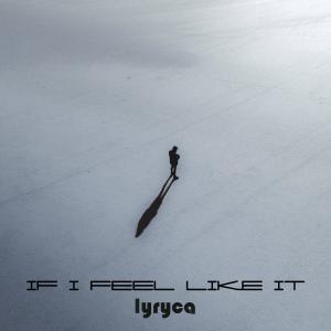 ดาวน์โหลดและฟังเพลง If I Feel Like It พร้อมเนื้อเพลงจาก Lyryca