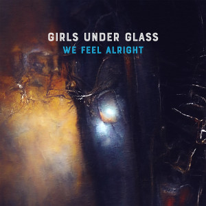 Girls Under Glass的專輯We Feel Alright