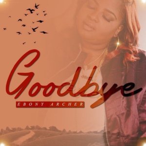 ดาวน์โหลดและฟังเพลง Goodbye (Radio Mix) พร้อมเนื้อเพลงจาก Ebony Archer