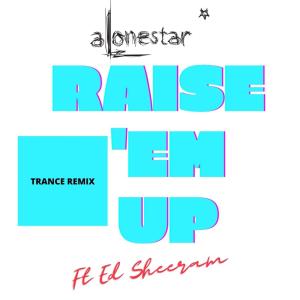 Raise 'em up (feat. Alonestar & Ed Sheeran) (Trance Pop Remix) dari Ed Sheeran