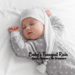 Baby Bedtime Lullaby的专辑Baby's Tranquil Rain: Sleepy Showers for Dreamers