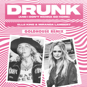 Drunk (And I Don't Wanna Go Home) (GOLDHOUSE Remix)