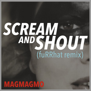 收聽Magmagmo的Scream and Shout (Furrhat Remix)歌詞歌曲