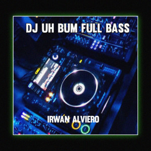 收听Irwan Alviero的DJ UH BUM FULL BASS歌词歌曲