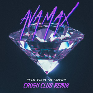 Ava Max的專輯Maybe You’re The Problem (Crush Club Remix)