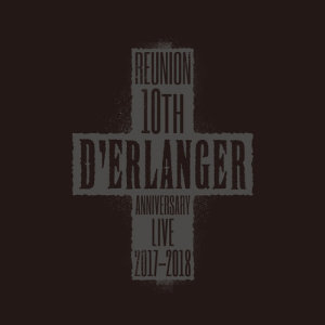 D'ERLANGER Reunion 10th Anniversary Live 2017-2018 (Live Edition)