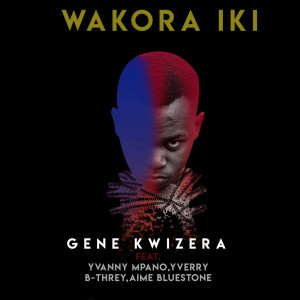 Listen to Wakora Iki song with lyrics from Gene Kwizera