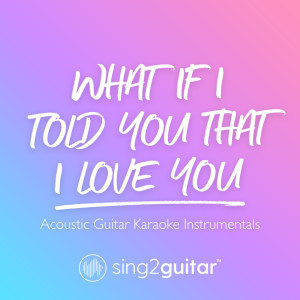 收听Sing2Guitar的What If I Told You That I Love You (Originally Performed by Ali Gatie) (Acoustic Guitar Karaoke) (其他|Acoustic Guitar Karaoke)歌词歌曲