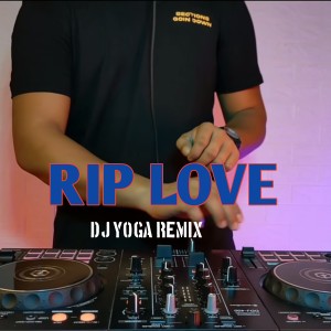 Dengarkan RIP LOVE (Remix) lagu dari DJ YOGA REMIX dengan lirik