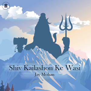 Listen to Shiv Kailashon Ke Wasi song with lyrics from Jay Mohan