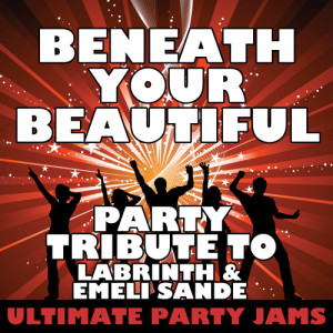 ดาวน์โหลดและฟังเพลง Beneath Your Beautiful (Party Tribute to Labrinth & Emeli Sande) พร้อมเนื้อเพลงจาก Ultimate Party Jams