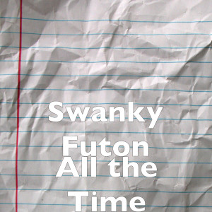 Dengarkan All the Time lagu dari Swanky Futon dengan lirik