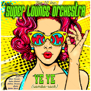 อัลบัม Ye Ye (Samba-Rock) ศิลปิน THE SUPER LOUNGE ORCHESTRA