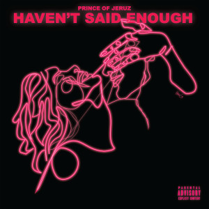 Prince of Jeruz的专辑Haven't Said Enough (Explicit)
