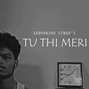 Listen to Tu Thi Meri song with lyrics from Sudhanshu Singh