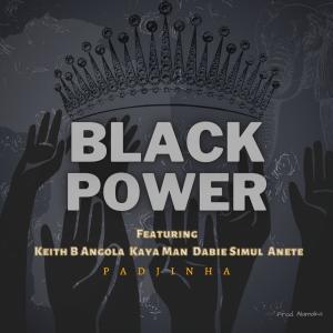 收聽Padjinha的Black Power (feat. Keith B Angola, Kaya Man, Dabie Simul & Anete)歌詞歌曲