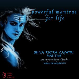 Listen to Powerful Mantras for Life - Shiva Rudra Gayatri Mantra song with lyrics from Raag Music Therapy