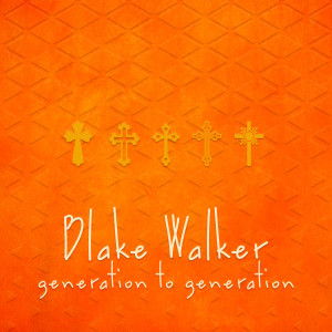 ดาวน์โหลดและฟังเพลง Generation to Generation พร้อมเนื้อเพลงจาก Blake Walker