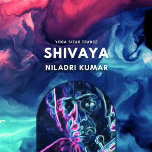 收聽Niladri Kumar的Shivaya - Yoga Sitar Trance歌詞歌曲