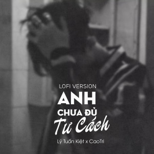 Listen to Anh Chưa Đủ Tư Cách (Lofi Version) song with lyrics from Lý Tuấn Kiệt
