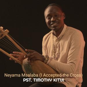 收听PST. TIMOTHY KITUI的Neyama Msalaba (I Accepted the Cross)歌词歌曲