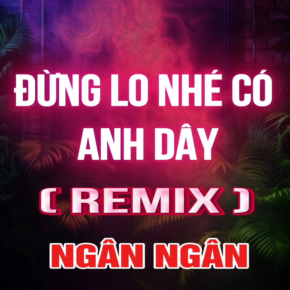 Đừng Lo Nhé Có Anh Đây (HM Remix)