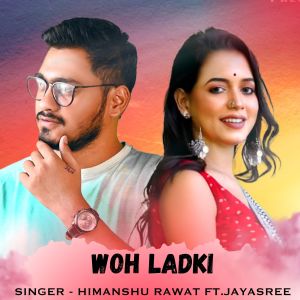 Listen to Woh Ladki song with lyrics from Himanshu Rawat