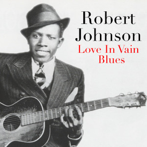 ดาวน์โหลดและฟังเพลง Love In Vain Blues พร้อมเนื้อเพลงจาก Robert Johnson