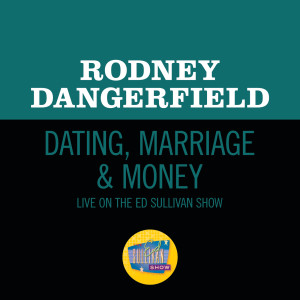 收聽Rodney Dangerfield的Dating, Marriage & Money (Live On The Ed Sullivan Show, January 04, 1970)歌詞歌曲