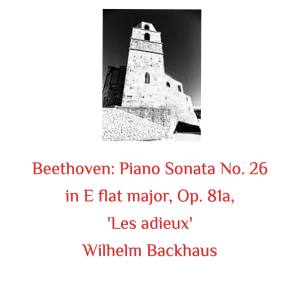 อัลบัม Beethoven: Piano Sonata No. 26 in E Flat Major, Op. 81A, 'Les Adieux' ศิลปิน Wilhelm Backhaus